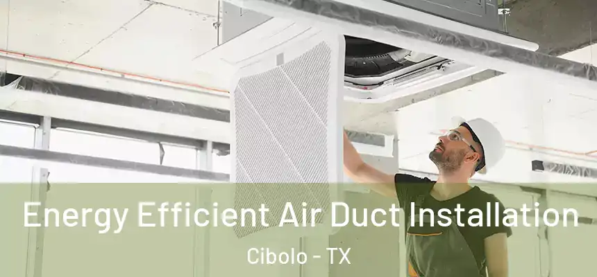  Energy Efficient Air Duct Installation Cibolo - TX