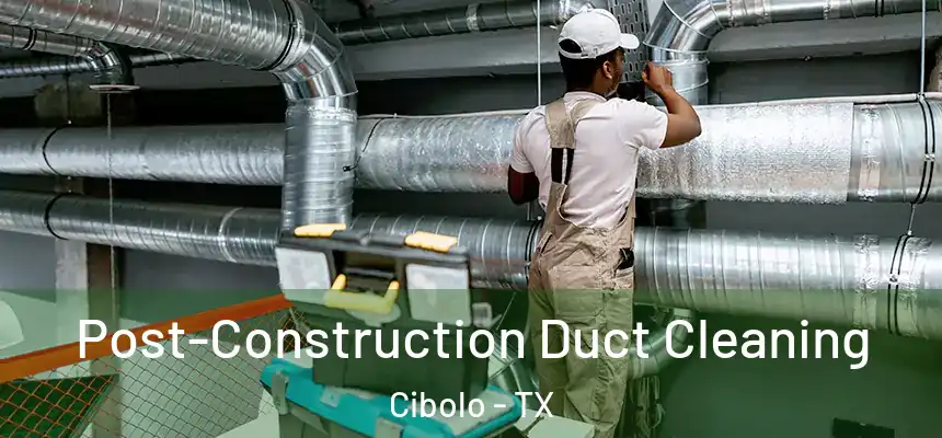 Post-Construction Duct Cleaning Cibolo - TX